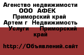 Агенство недвижимости ООО «АФЕК» - Приморский край, Артем г. Недвижимость » Услуги   . Приморский край